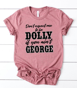 Mauve Don't Expect Me To Be Dolly If You Ain't George T-Shirt