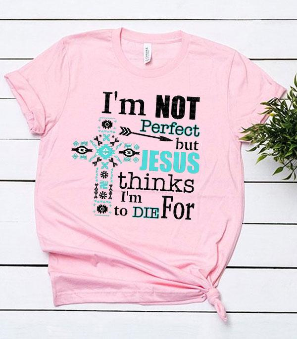 I'm Not Perfect But Jesus Thinks I'm To Die For T-Shirt